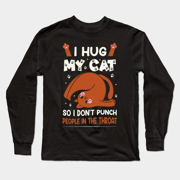 I Hug My Cats So I Don't Punch People In The Throat Long Sleeve T-Shirt by David Brown